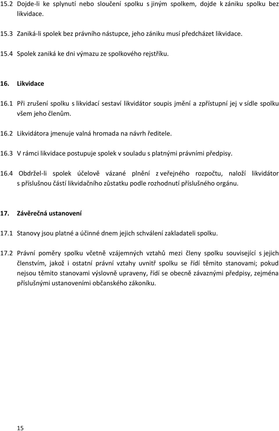 16.4 Obdržel-li spolek účelově vázané plnění z veřejného rozpočtu, naloží likvidátor s příslušnou částí likvidačního zůstatku podle rozhodnutí příslušného orgánu. 17. Závěrečná ustanovení 17.