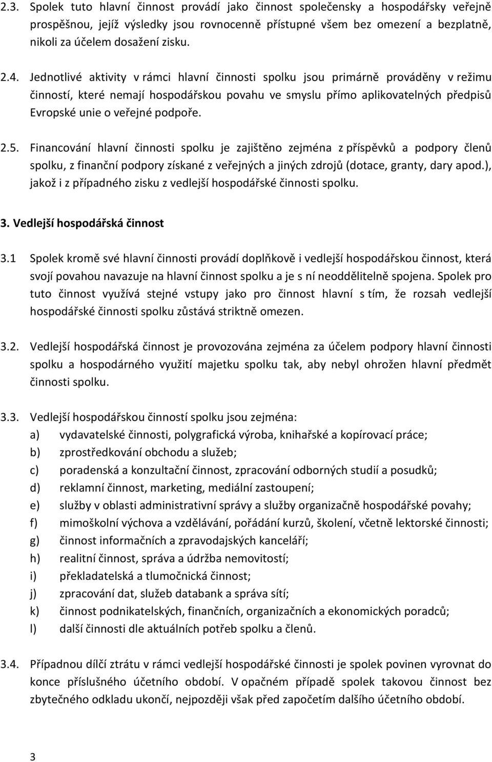 Jednotlivé aktivity v rámci hlavní činnosti spolku jsou primárně prováděny v režimu činností, které nemají hospodářskou povahu ve smyslu přímo aplikovatelných předpisů Evropské unie o veřejné podpoře.