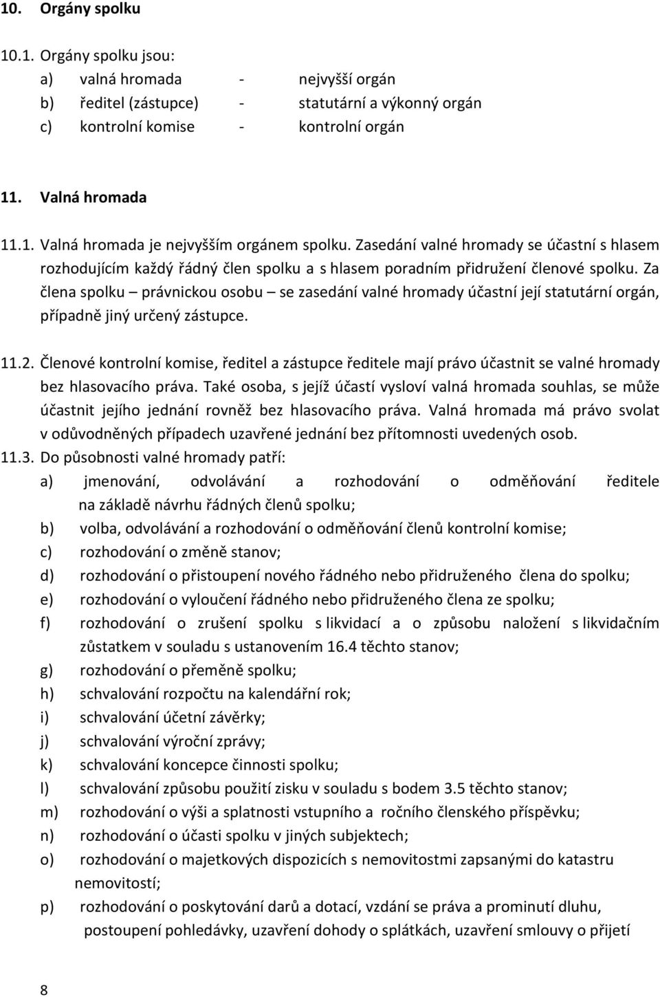 Za člena spolku právnickou osobu se zasedání valné hromady účastní její statutární orgán, případně jiný určený zástupce. 11.2.