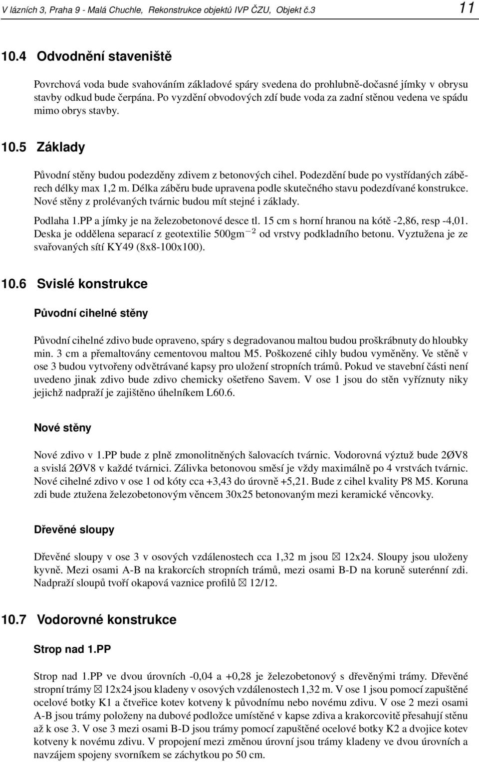 Po vyzdění obvodových zdí bude voda za zadní stěnou vedena ve spádu mimo obrys stavby. 10.5 Základy Původní stěny budou podezděny zdivem z betonových cihel.