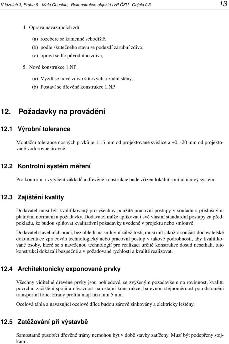 NP (a) Vyzdí se nové zdivo štítových a zadní stěny, (b) Postaví se dřevěné konstrukce 1.NP 12. Požadavky na provádění 12.