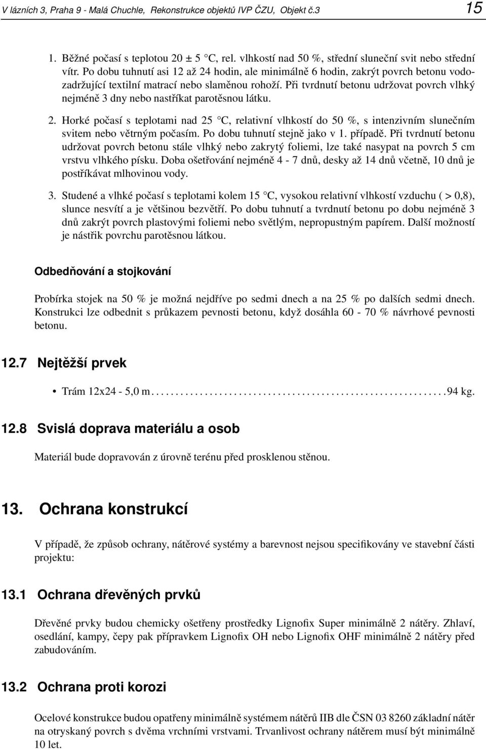 Při tvrdnutí betonu udržovat povrch vlhký nejméně 3 dny nebo nastříkat parotěsnou látku. 2.