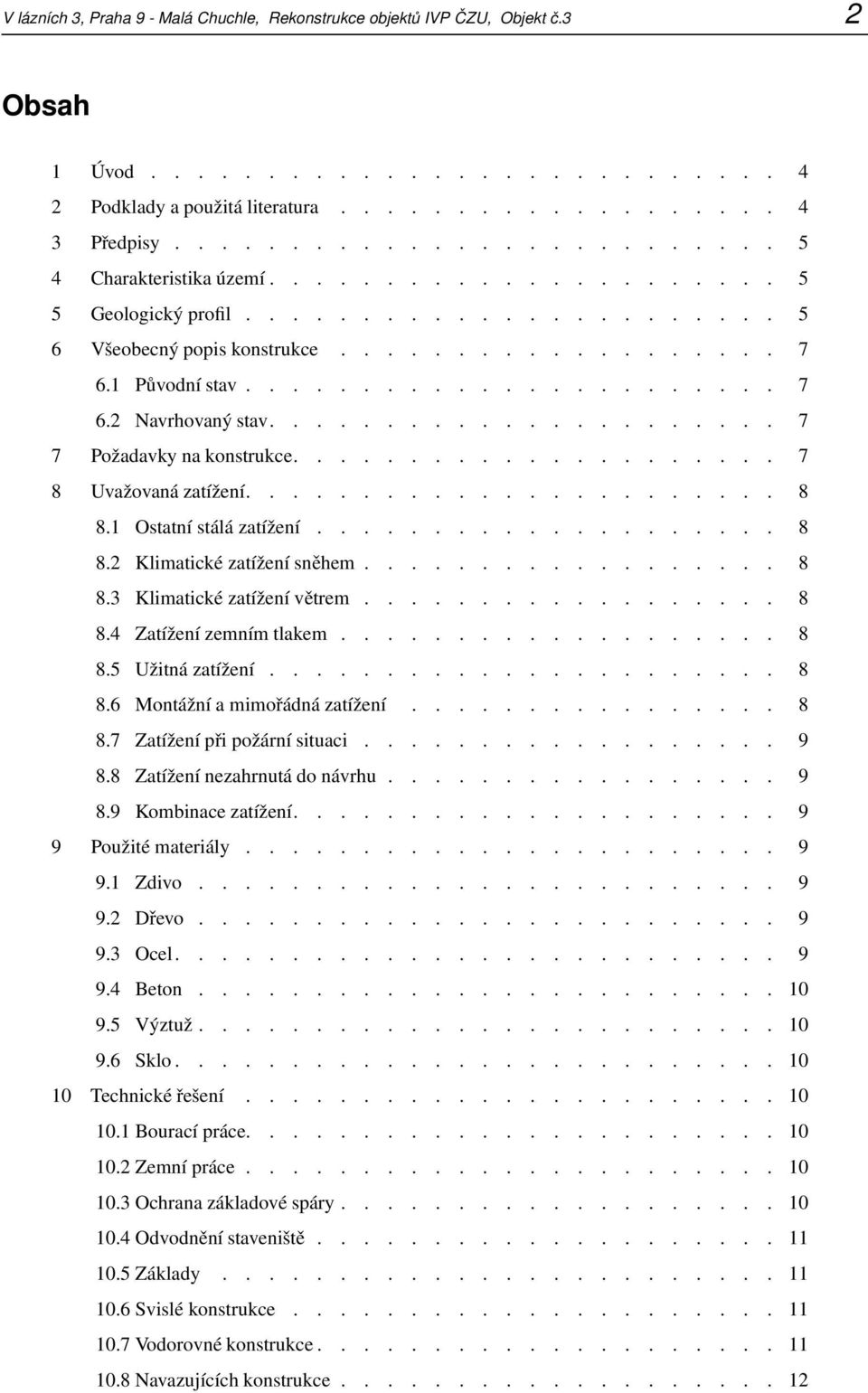 ..................... 7 7 Požadavky na konstrukce..................... 7 8 Uvažovaná zatížení....................... 8 8.1 Ostatní stálá zatížení.................... 8 8.2 Klimatické zatížení sněhem.