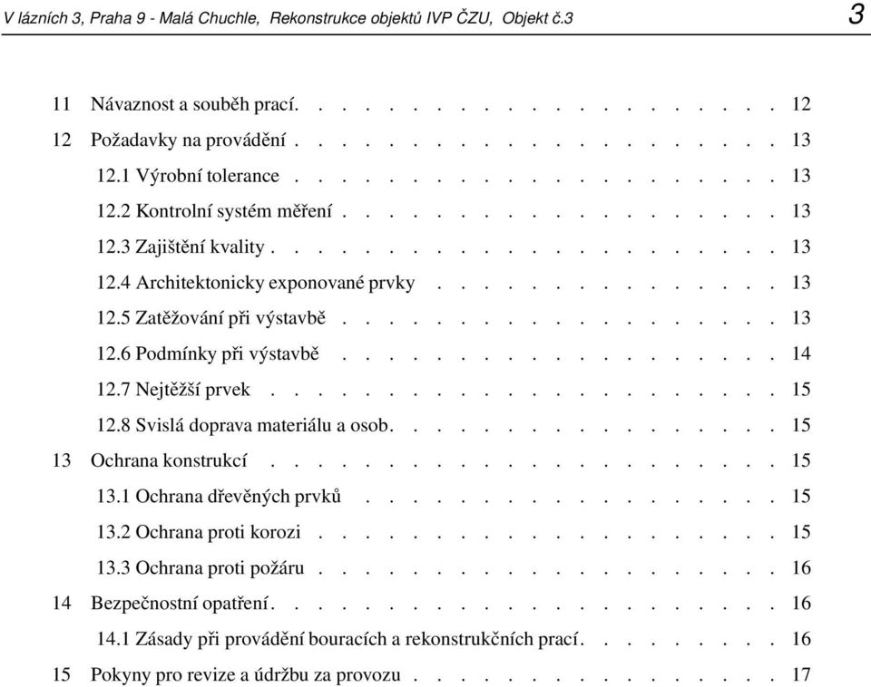 .................. 13 12.6 Podmínky při výstavbě................... 14 12.7 Nejtěžší prvek...................... 15 12.8 Svislá doprava materiálu a osob................. 15 13 Ochrana konstrukcí.