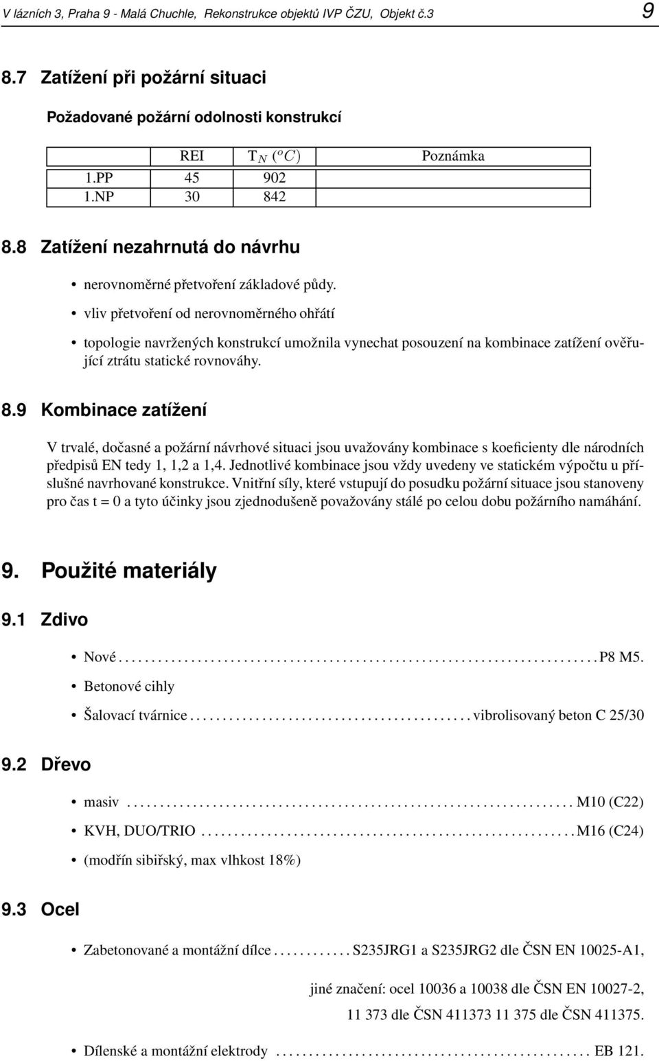 vliv přetvoření od nerovnoměrného ohřátí topologie navržených konstrukcí umožnila vynechat posouzení na kombinace zatížení ověřující ztrátu statické rovnováhy. 8.