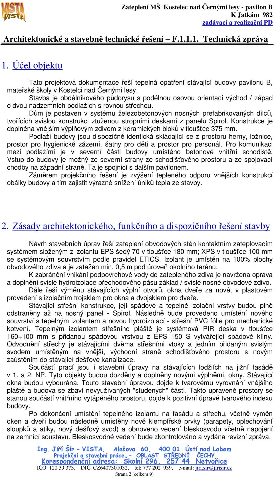 Dům je postaven v systému železobetonových nosných prefabrikovaných dílců, tvořících svislou konstrukci ztuženou stropními deskami z panelů Spirol.