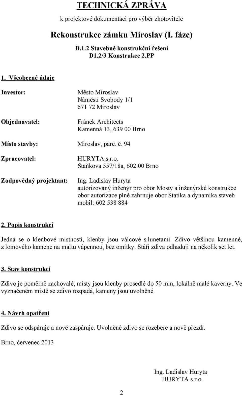 94 Zpracovatel: Zodpovědný projektant: HURYTA s.r.o. Staňkova 557/18a, 602 00 Brno Ing.