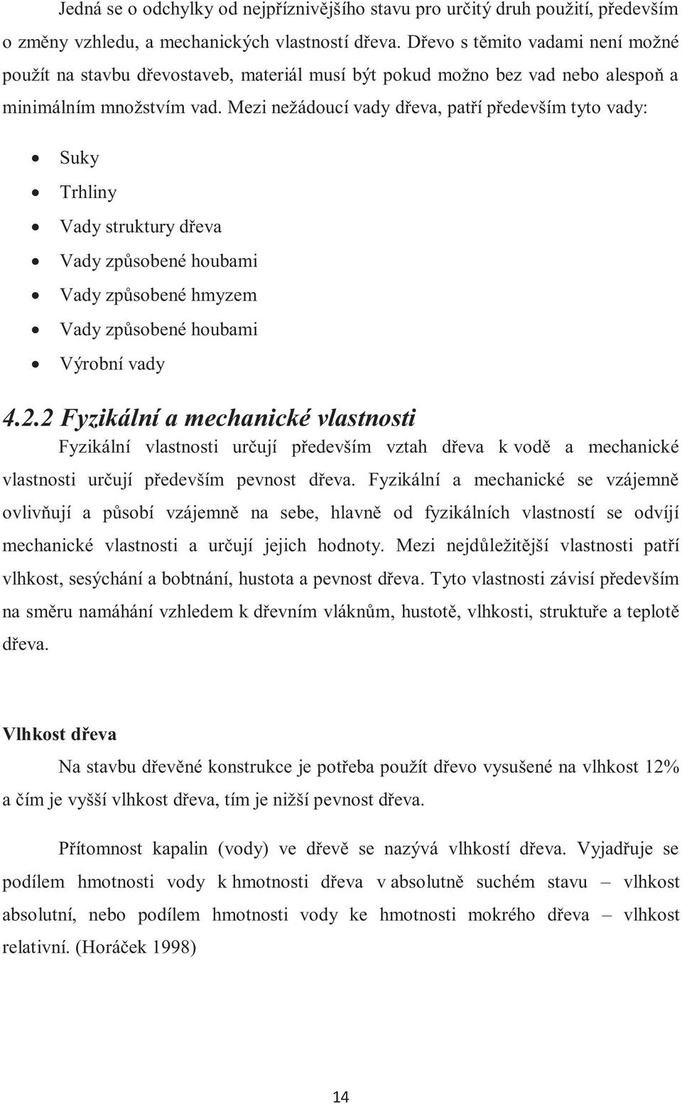 Mezi nežádoucí vady dřeva, patří především tyto vady: Suky Trhliny Vady struktury dřeva Vady způsobené houbami Vady způsobené hmyzem Vady způsobené houbami Výrobní vady 4.2.