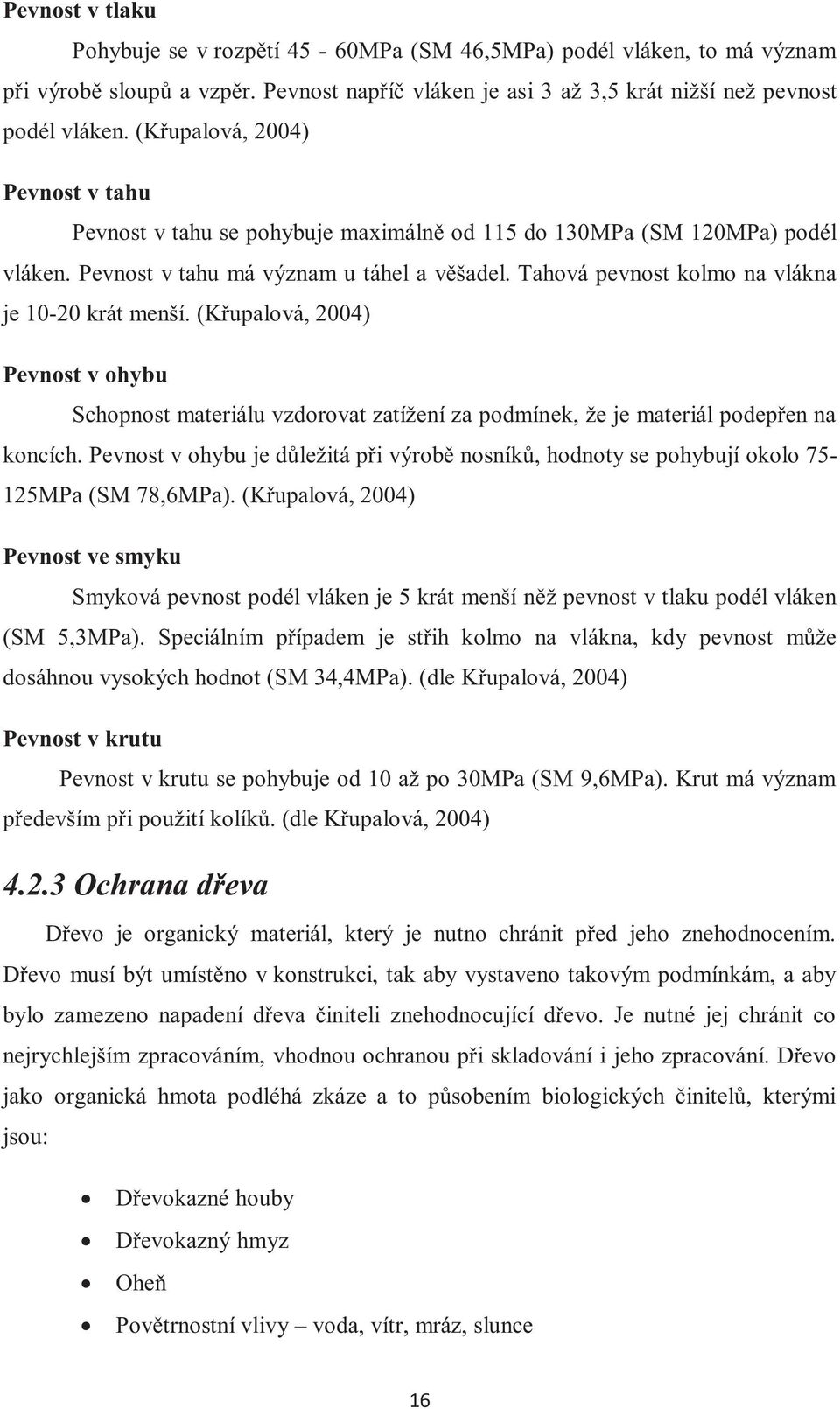 Tahová pevnost kolmo na vlákna je 10-20 krát menší. (Křupalová, 2004) Pevnost v ohybu Schopnost materiálu vzdorovat zatížení za podmínek, že je materiál podepřen na koncích.