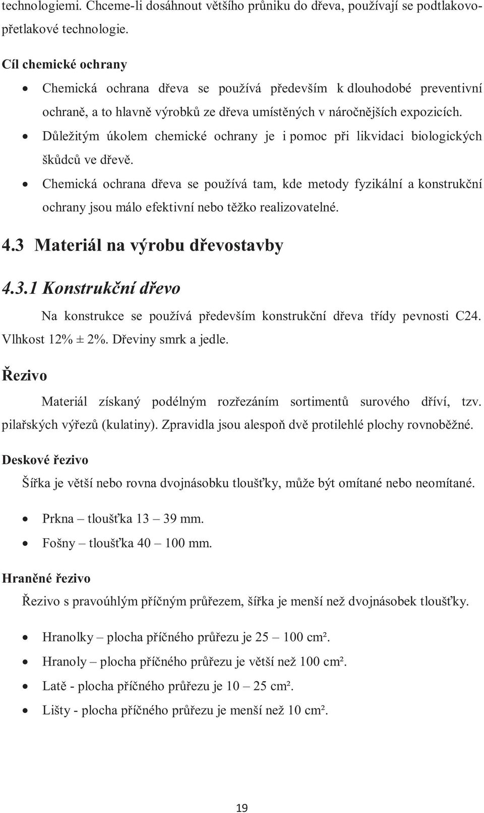 Důležitým úkolem chemické ochrany je i pomoc při likvidaci biologických škůdců ve dřevě.