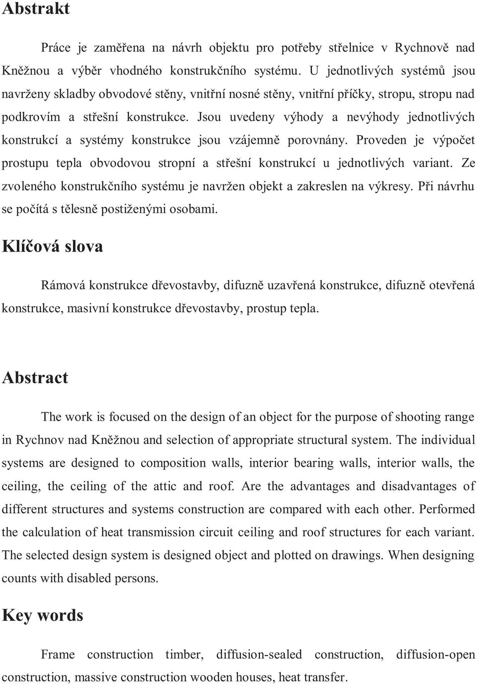 Jsou uvedeny výhody a nevýhody jednotlivých konstrukcí a systémy konstrukce jsou vzájemně porovnány. Proveden je výpočet prostupu tepla obvodovou stropní a střešní konstrukcí u jednotlivých variant.