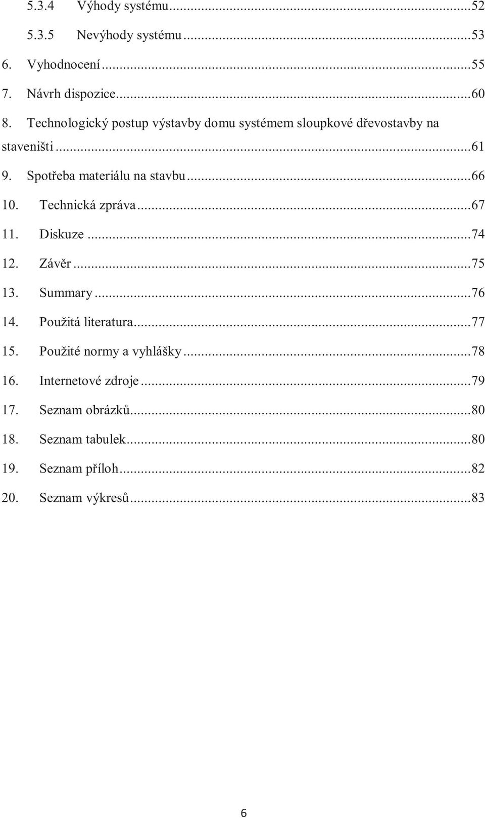 Technická zpráva... 67 11. Diskuze... 74 12. Závěr... 75 13. Summary... 76 14. Použitá literatura... 77 15.