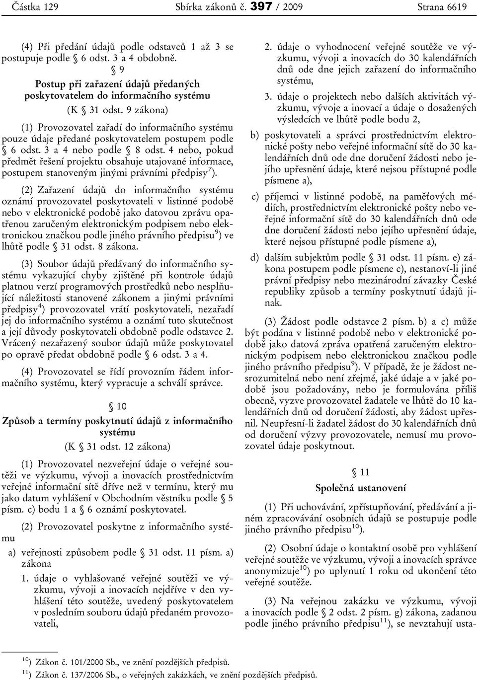 9 zákona) (1) Provozovatel zařadí do informačního systému pouze údaje předané poskytovatelem postupem podle 6 odst. 3 a 4 nebo podle 8 odst.