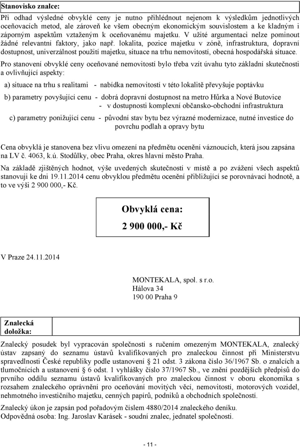 lokalita, pozice majetku v zóně, infrastruktura, dopravní dostupnost, univerzálnost použití majetku, situace na trhu nemovitostí, obecná hospodářská situace.