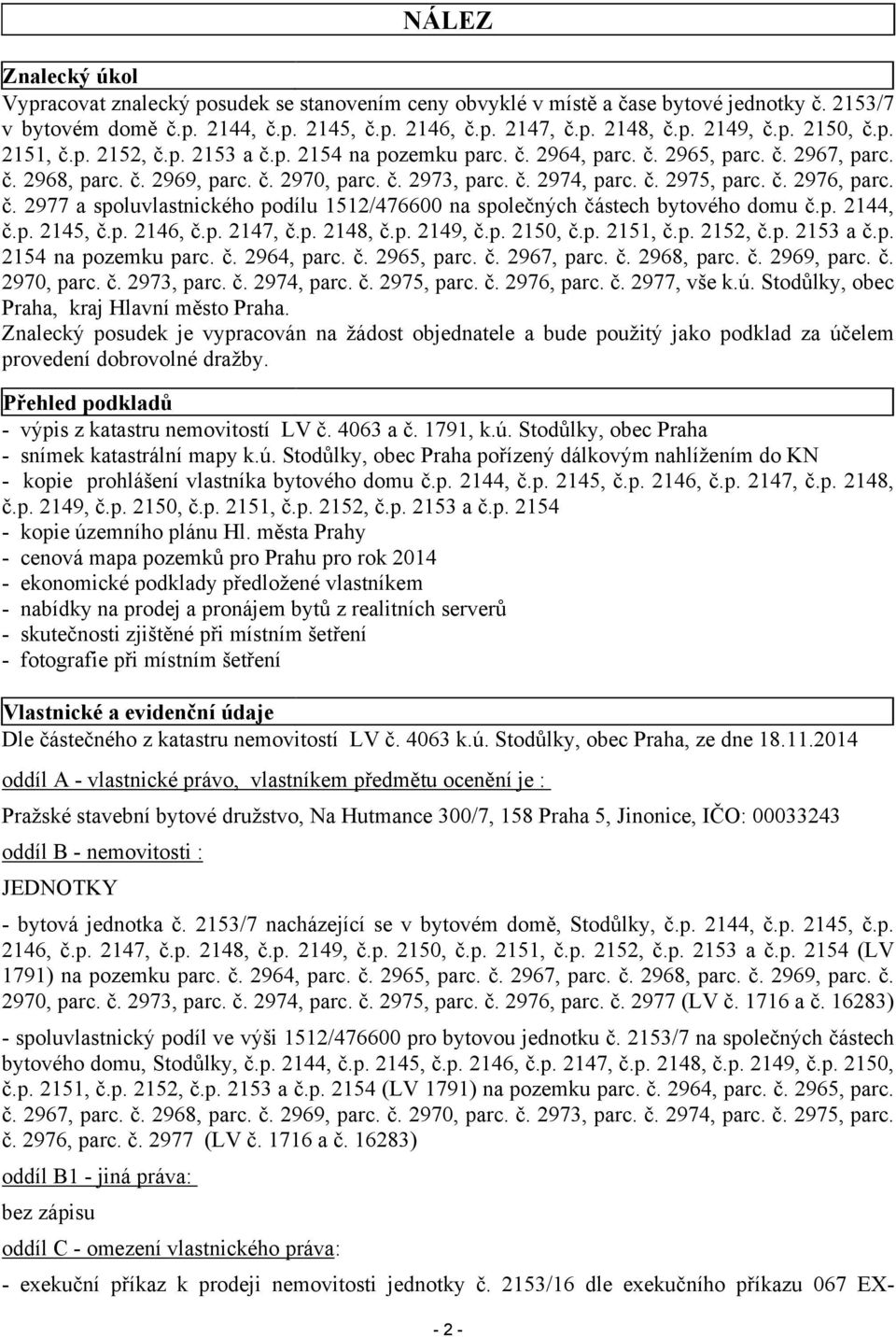 č. 2976, parc. č. 2977 a spoluvlastnického podílu 1512/476600 na společných částech bytového domu č.p. 2144, č.p. 2145, č.p. 2146, č.p. 2147, č.p. 2148, č.p. 2149, č. č. 2976, parc. č. 2977, vše k.ú.