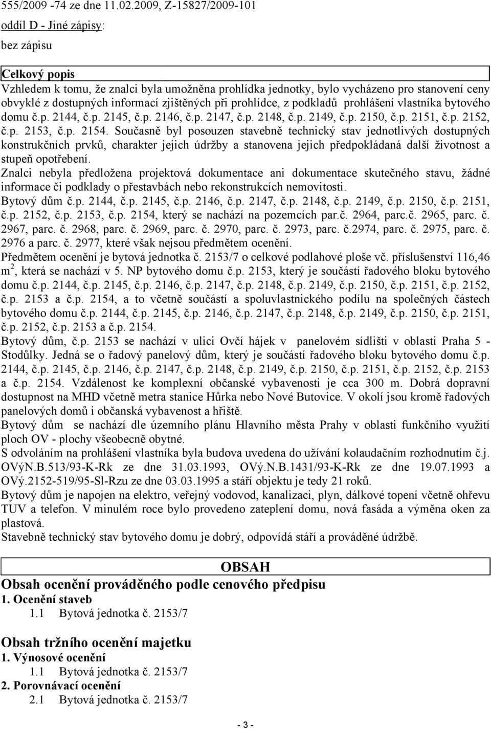 zjištěných při prohlídce, z podkladů prohlášení vlastníka bytového domu č.p. 2144, č.p. 2145, č.p. 2146, č.p. 2147, č.p. 2148, č.p. 2149, č.p. 2150, č.p. 2151, č.p. 2152, č.p. 2153, č.p. 2154.