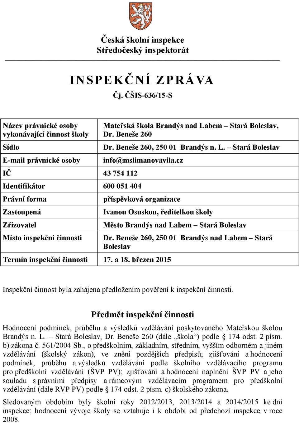 Mateřská škola Brandýs nad Labem Stará Boleslav, Dr. Beneše 260 Dr. Beneše 260, 250 01 Brandýs n. L. Stará Boleslav info@mslimanovavila.