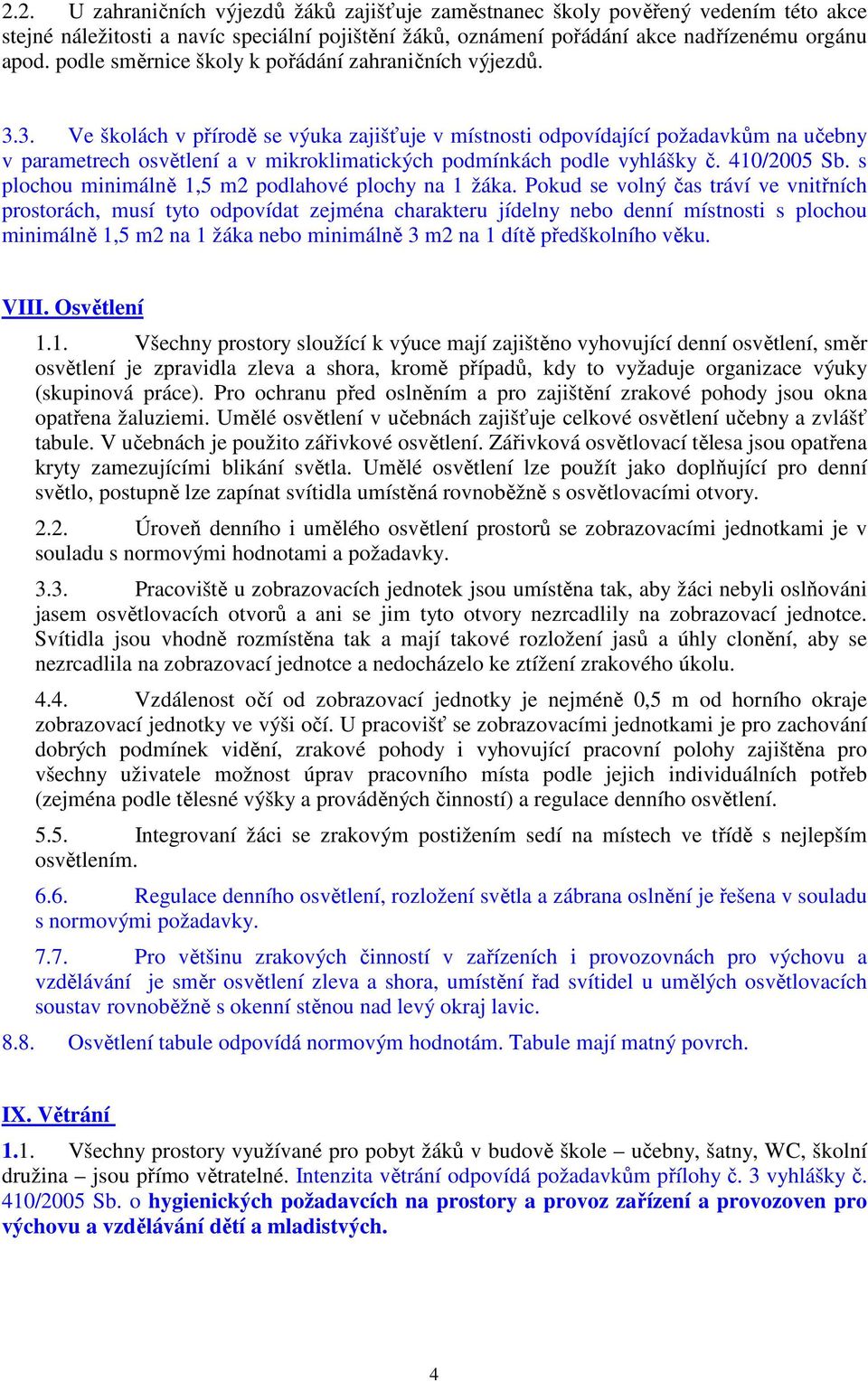 3. Ve školách v přírodě se výuka zajišťuje v místnosti odpovídající požadavkům na učebny v parametrech osvětlení a v mikroklimatických podmínkách podle vyhlášky č. 410/2005 Sb.