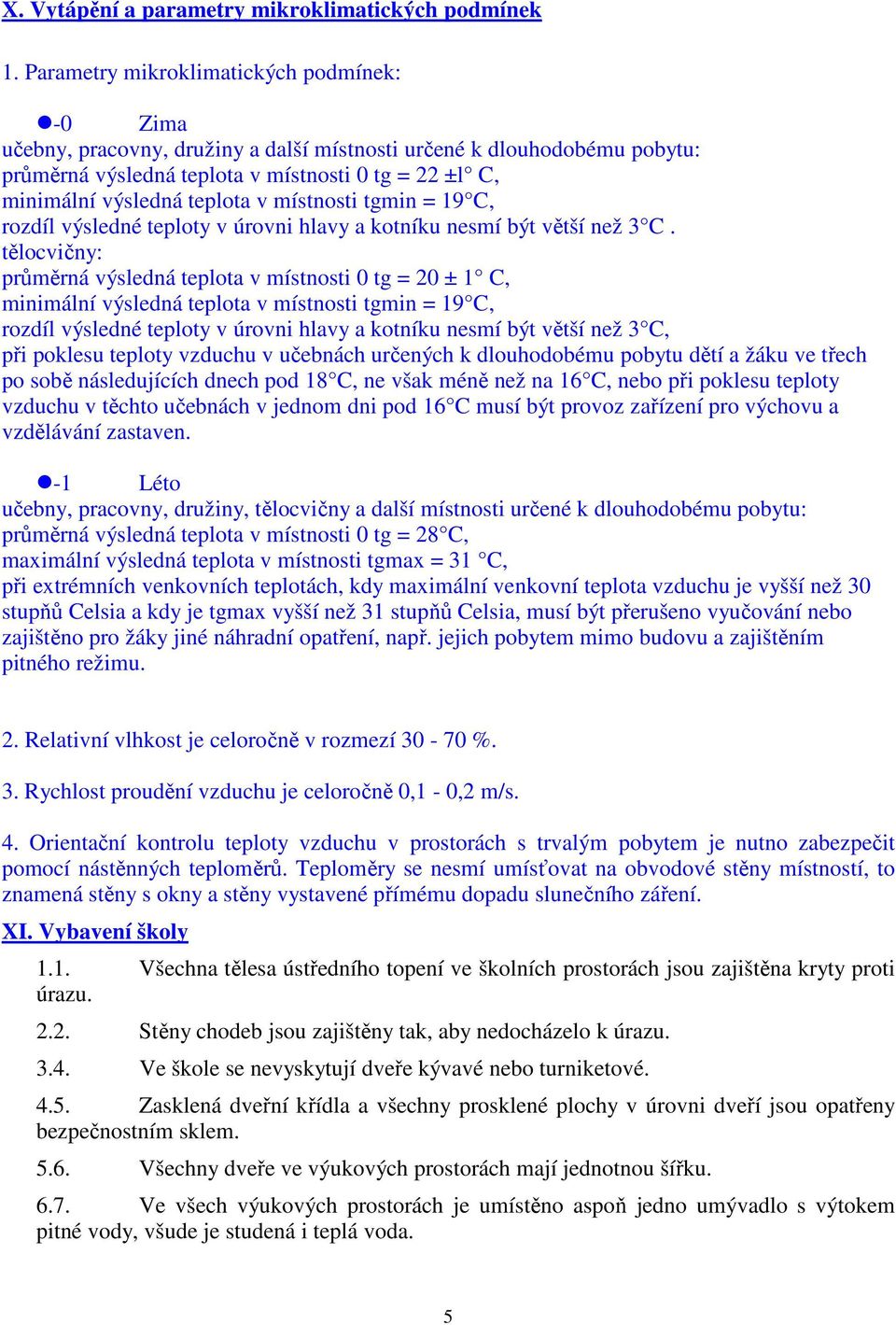 teplota v místnosti tgmin = 19 C, rozdíl výsledné teploty v úrovni hlavy a kotníku nesmí být větší než 3 C.