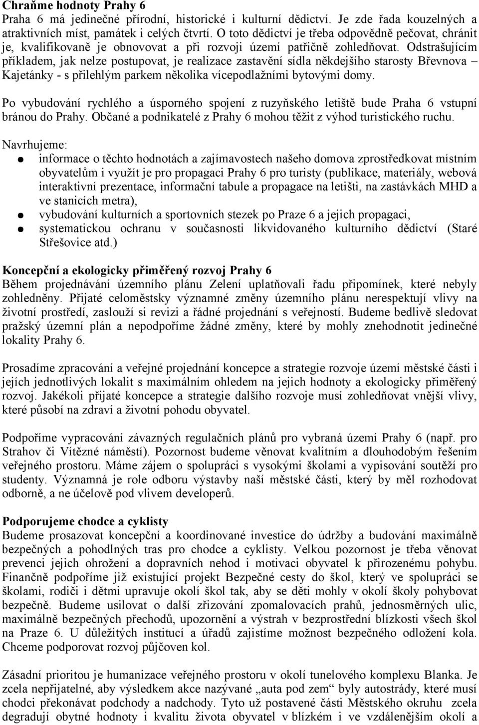 Odstrašujícím příkladem, jak nelze postupovat, je realizace zastavění sídla někdejšího starosty Břevnova Kajetánky - s přilehlým parkem několika vícepodlažními bytovými domy.