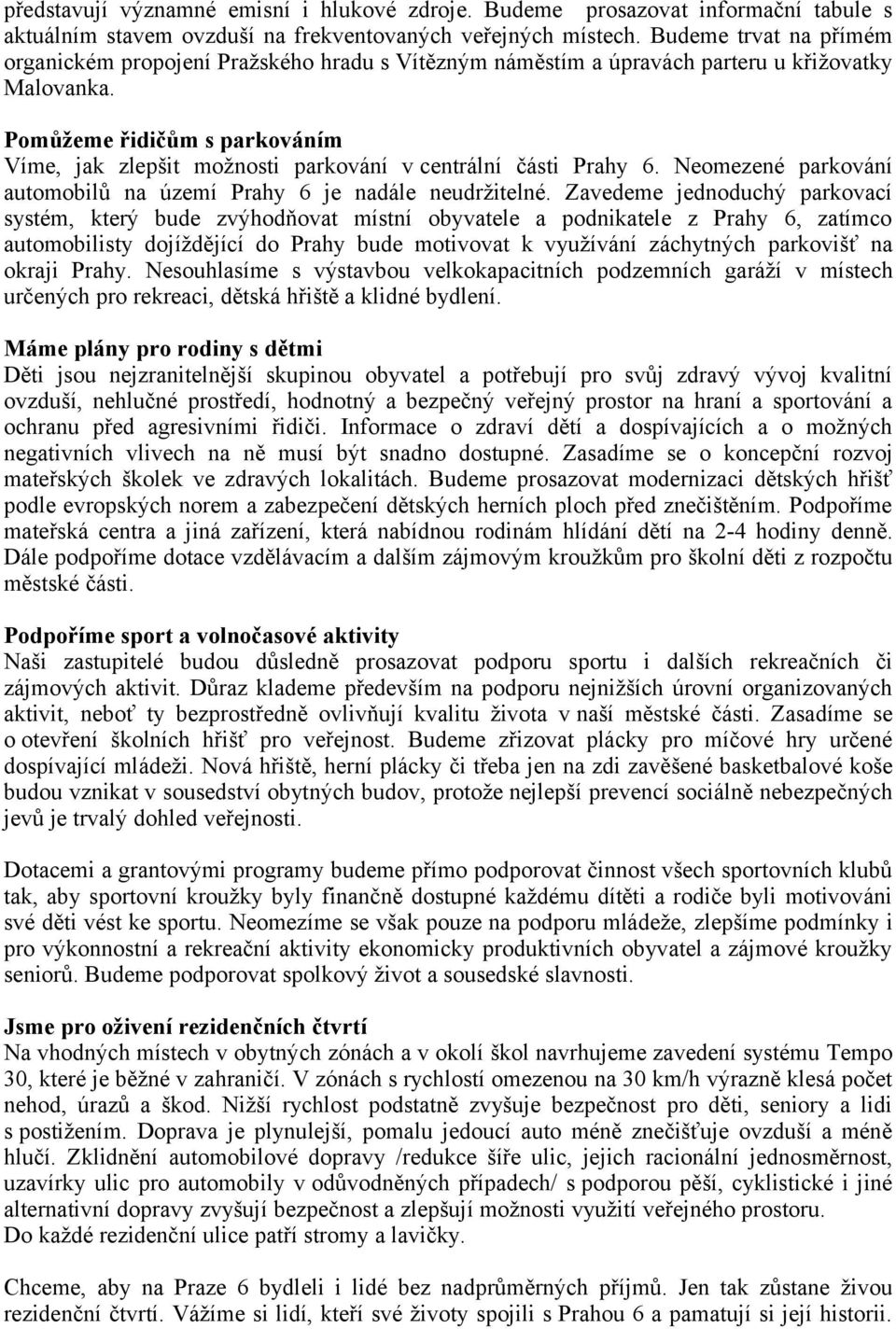 Pomůžeme řidičům s parkováním Víme, jak zlepšit možnosti parkování v centrální části Prahy 6. Neomezené parkování automobilů na území Prahy 6 je nadále neudržitelné.