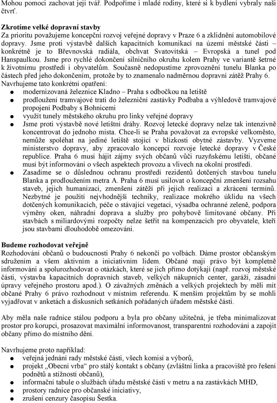 Jsme proti výstavbě dalších kapacitních komunikací na území městské části konkrétně je to Břevnovská radiála, obchvat Svatovítská Evropská a tunel pod Hanspaulkou.