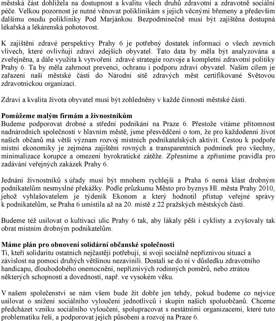 K zajištění zdravé perspektivy Prahy 6 je potřebný dostatek informací o všech zevních vlivech, které ovlivňují zdraví zdejších obyvatel.