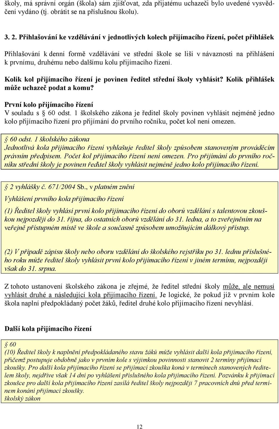 dalšímu kolu přijímacího řízení. Kolik kol přijímacího řízení je povinen ředitel střední školy vyhlásit? Kolik přihlášek může uchazeč podat a komu? První kolo přijímacího řízení V souladu s 60 odst.