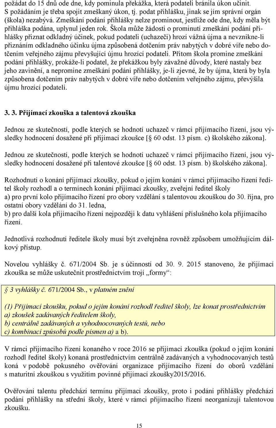 Škola může žádosti o prominutí zmeškání podání přihlášky přiznat odkladný účinek, pokud podateli (uchazeči) hrozí vážná újma a nevznikne-li přiznáním odkladného účinku újma způsobená dotčením práv