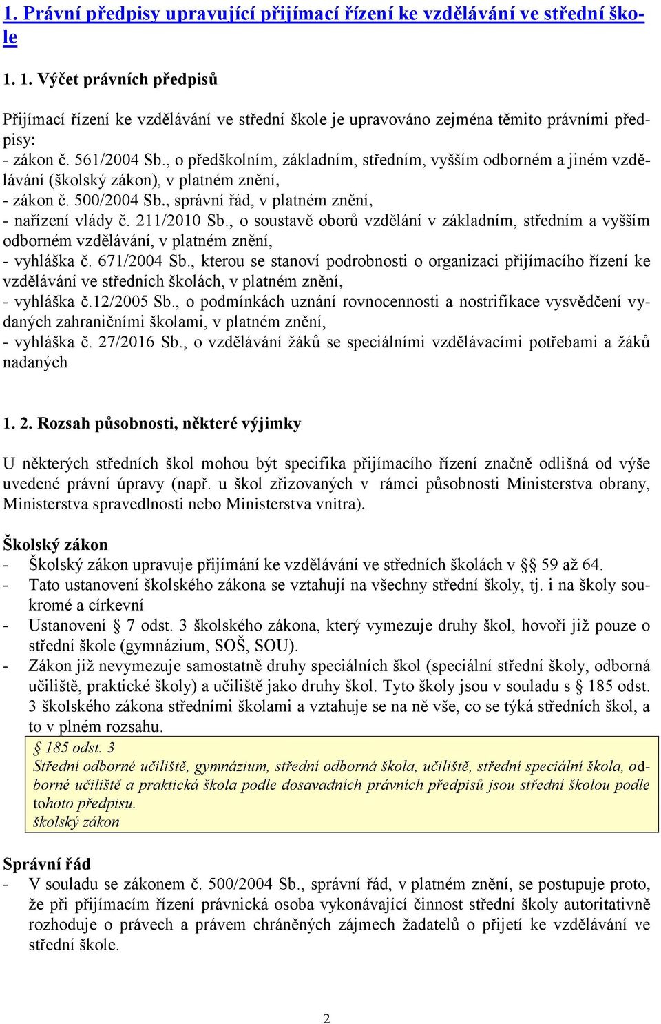 , o předškolním, základním, středním, vyšším odborném a jiném vzdělávání (školský zákon), v platném znění, - zákon č. 500/2004 Sb., správní řád, v platném znění, - nařízení vlády č. 211/2010 Sb.