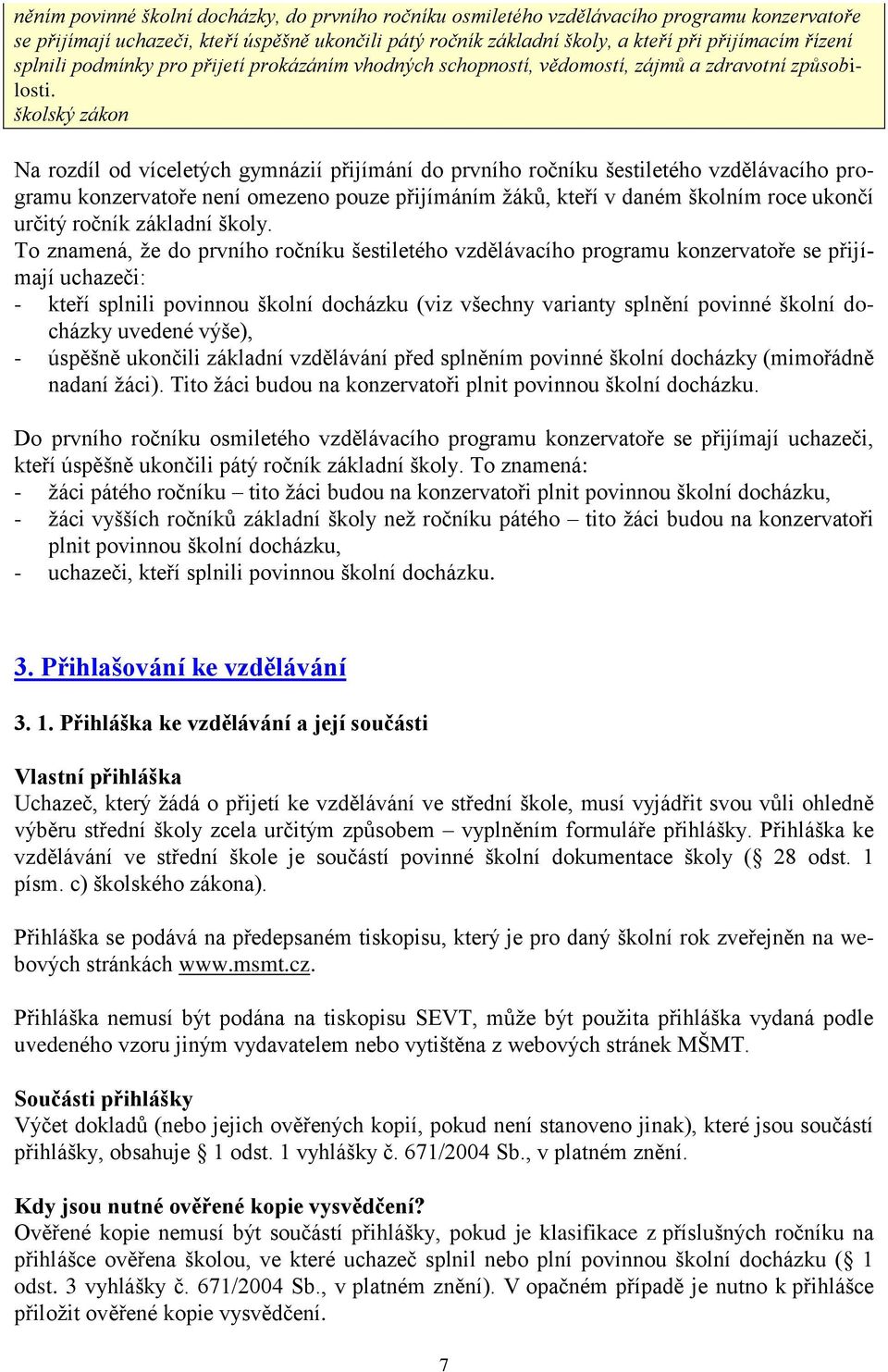 školský zákon Na rozdíl od víceletých gymnázií přijímání do prvního ročníku šestiletého vzdělávacího programu konzervatoře není omezeno pouze přijímáním žáků, kteří v daném školním roce ukončí určitý