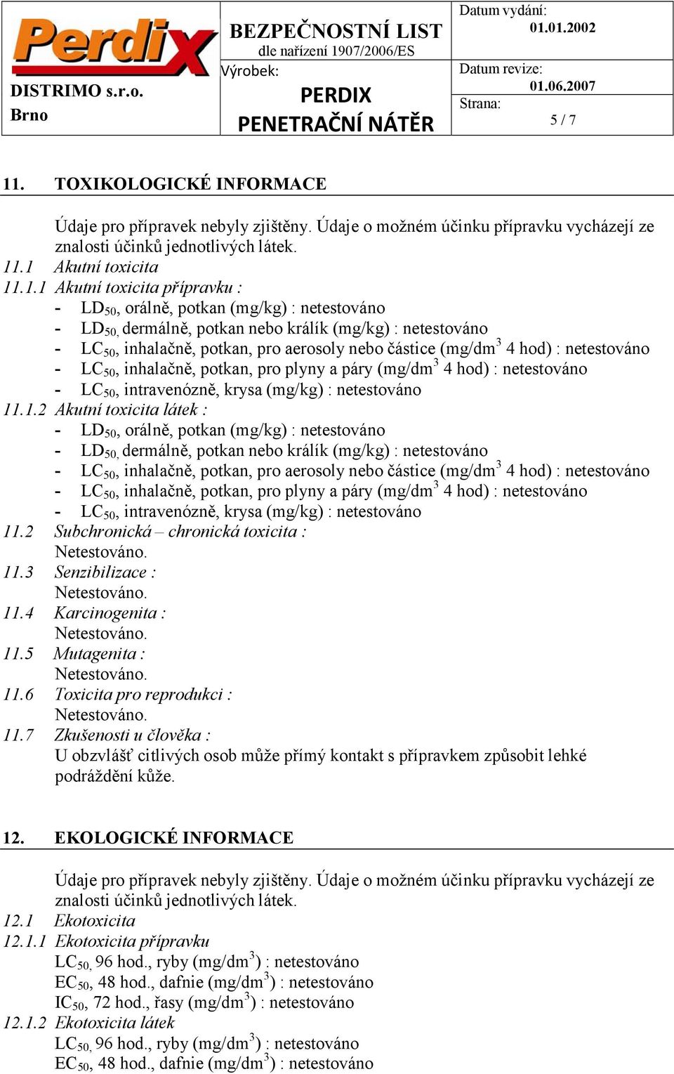 .1 Akutní toxicita 11.1.1 Akutní toxicita přípravku : - LD 50, orálně, potkan (mg/kg) : netestováno - LD 50, dermálně, potkan nebo králík (mg/kg) : netestováno - LC 50, inhalačně, potkan, pro