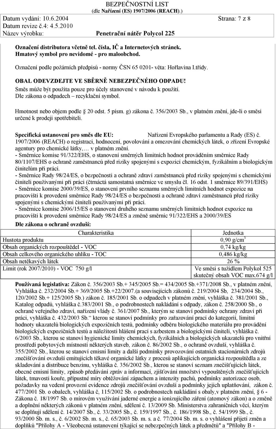 Dle zákona o odpadech recyklační symbol. Hmotnost nebo objem podle 20 odst. 5 písm. g) zákona č. 356/2003 Sb., v platném znění, jde-li o směsi určené k prodeji spotřebiteli.