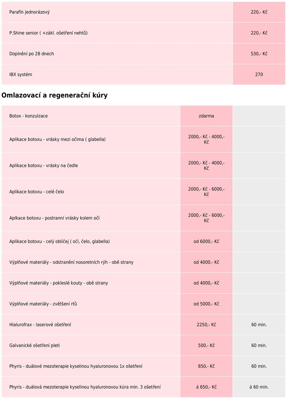 Aplikace botoxu - vrásky na čedle 2000,- Kč - 4000,- Kč Aplikace botoxu - celé čelo 2000,- Kč - 6000,- Kč Aplkace botoxu - postranní vrásky kolem očí 2000,- Kč - 6000,- Kč Aplikace botoxu - celý