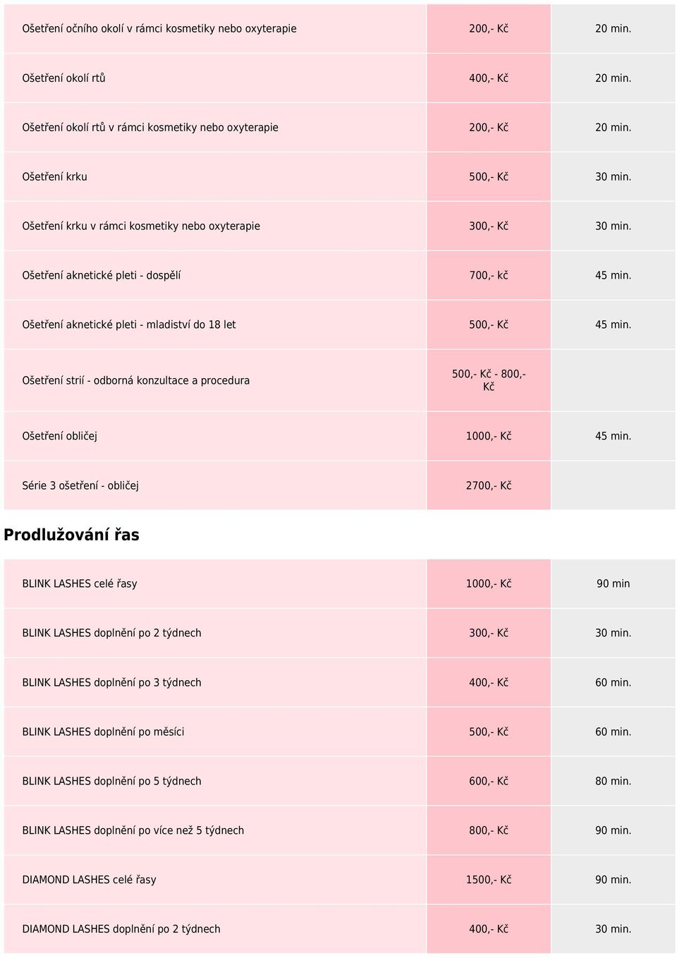 Ošetření aknetické pleti - mladiství do 18 let 500,- Kč 45 min. Ošetření strií - odborná konzultace a procedura 500,- Kč - 800,- Kč Ošetření obličej 1000,- Kč 45 min.