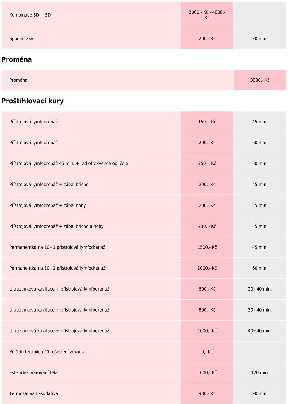 Přístrojová lymfodrenáž + zábal břicho a nohy 230.,- Kč 45 min. Permanentka na 10+1 přístrojová lymfodrenáž 1500,- Kč 45 min. Permanentka na 10+1 přístrojová lymfodrenáž 2000,- Kč 60 min.
