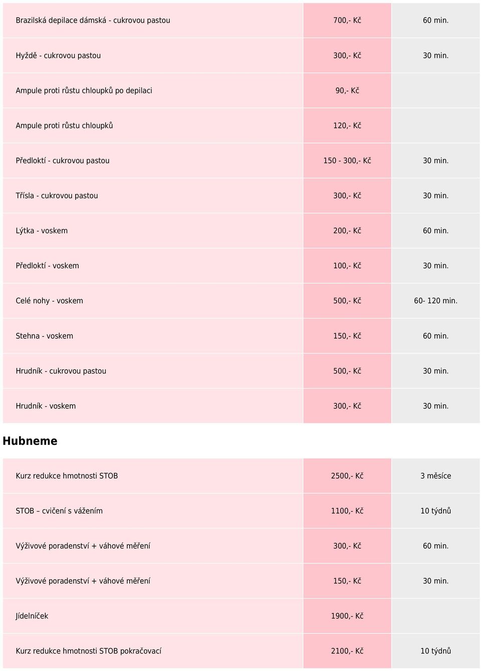 Lýtka - voskem 200,- Kč 60 min. Předloktí - voskem 100,- Kč 30 min. Celé nohy - voskem 500,- Kč 60-120 min. Stehna - voskem 150,- Kč 60 min. Hrudník - cukrovou pastou 500,- Kč 30 min.