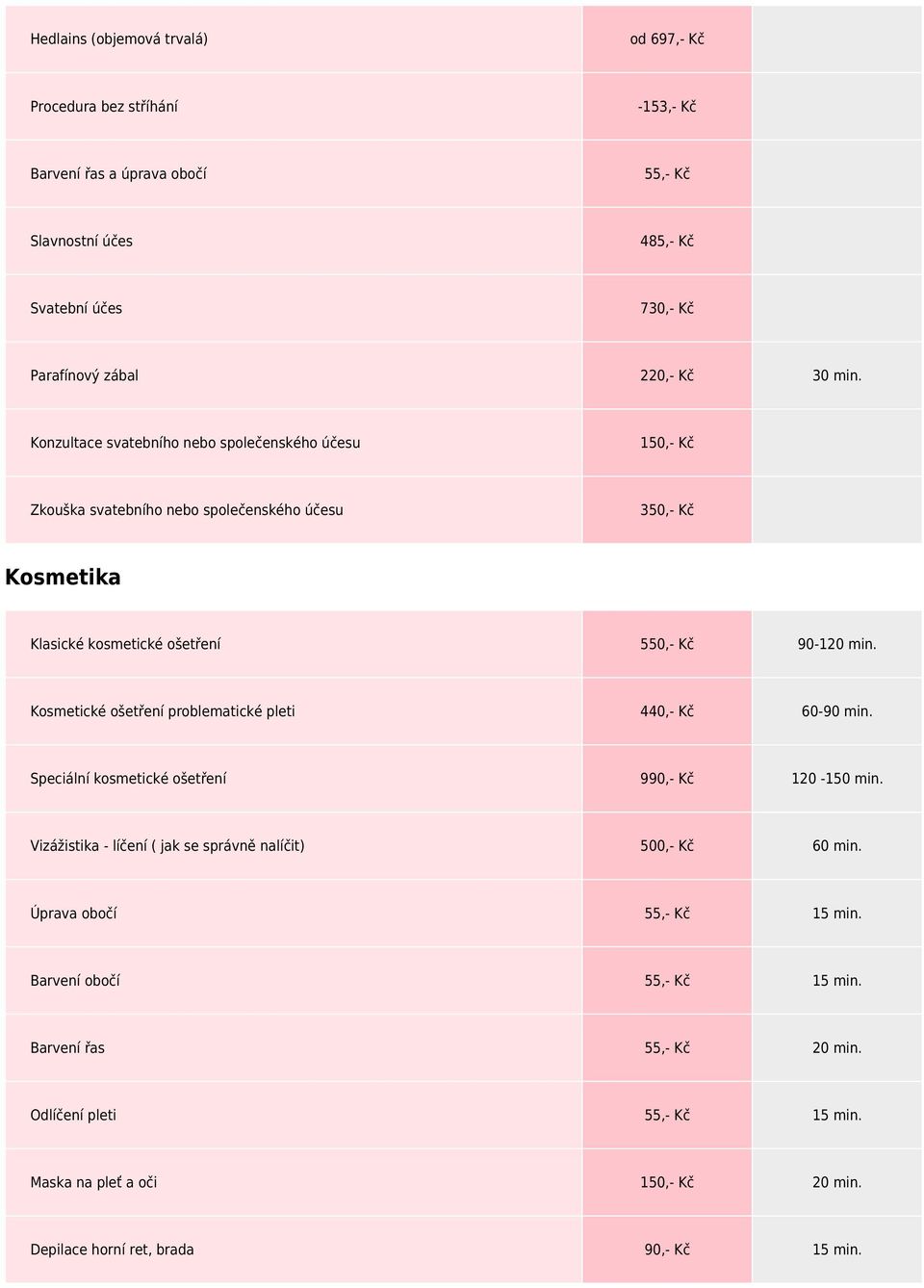Kosmetické ošetření problematické pleti 440,- Kč 60-90 min. Speciální kosmetické ošetření 990,- Kč 120-150 min. Vizážistika - líčení ( jak se správně nalíčit) 500,- Kč 60 min.
