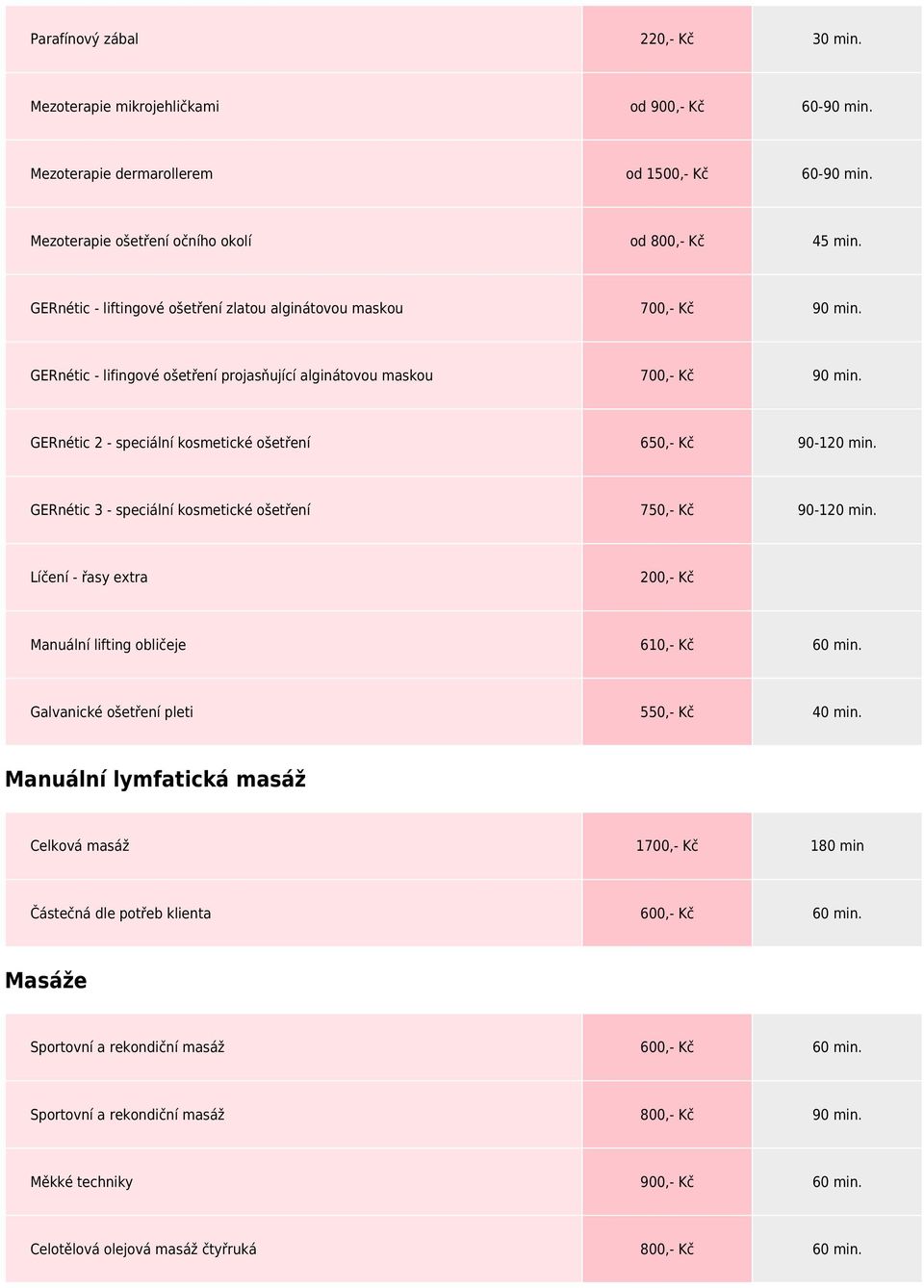 GERnétic 2 - speciální kosmetické ošetření 650,- Kč 90-120 min. GERnétic 3 - speciální kosmetické ošetření 750,- Kč 90-120 min. Líčení - řasy extra 200,- Kč Manuální lifting obličeje 610,- Kč 60 min.