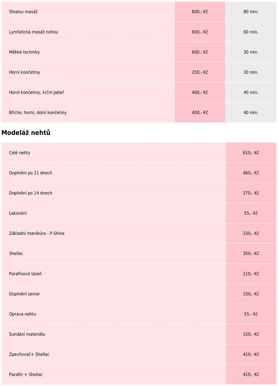 Modeláž nehtů Celé nehty 610,- Kč Doplnění po 21 dnech 460,- Kč Doplnění po 14 dnech 370,- Kč Lakování 55,- Kč Základní manikúra - P.