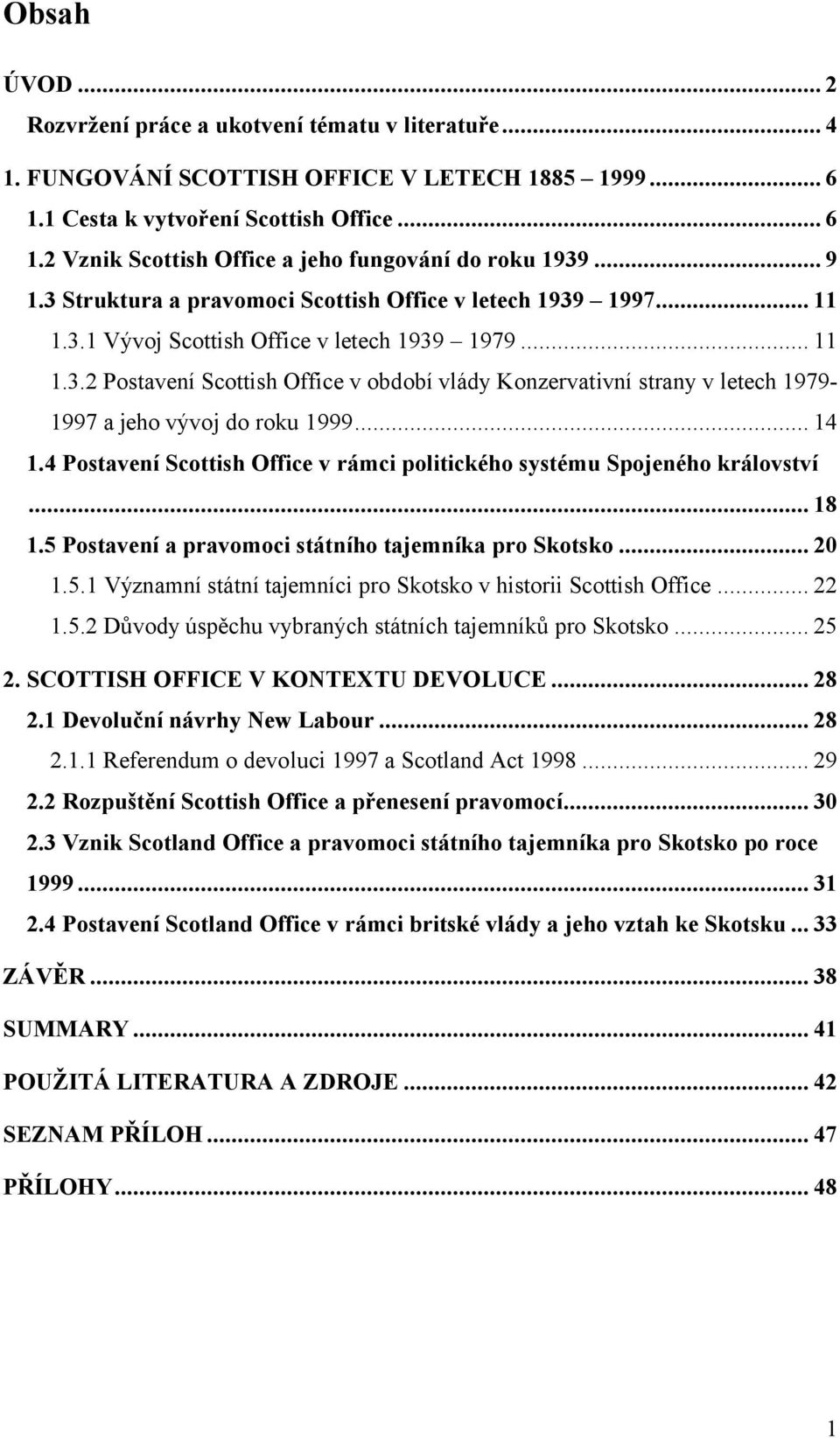 .. 14 1.4 Postavení Scottish Office v rámci politického systému Spojeného království... 18 1.5 Postavení a pravomoci státního tajemníka pro Skotsko... 20 1.5.1 Významní státní tajemníci pro Skotsko v historii Scottish Office.