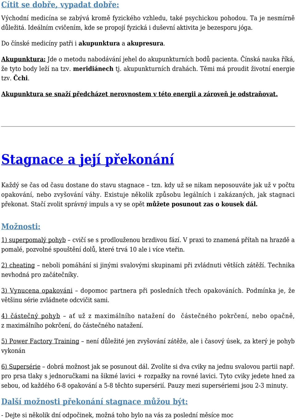 Akupunktura: Jde o metodu nabodávání jehel do akupunkturních bodů pacienta. Čínská nauka říká, že tyto body leží na tzv. meridiánech tj. akupunkturních drahách. Těmi má proudit životní energie tzv.