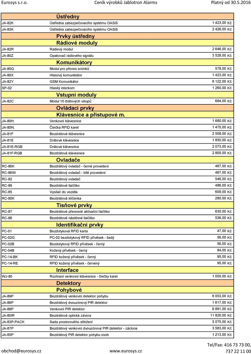 Kč Vstupní moduly JA-82C Modul 10 drátových vstupů 684,00 Kč Klávesnice a přístupové m. JA-80H. Venkovní klávesnice 1 680,00 Kč JA-80N.