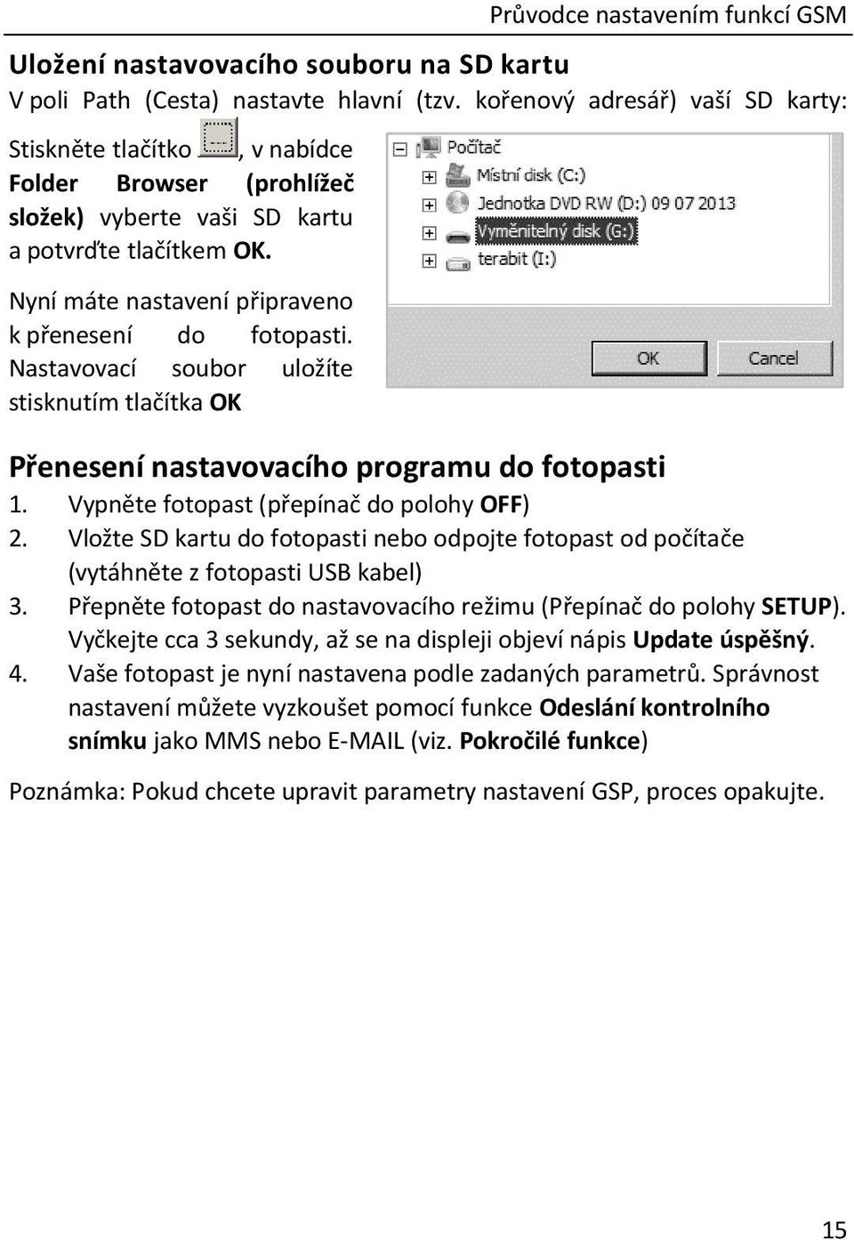 Nastavovací soubor uložíte stisknutím tlačítka OK Přenesení nastavovacího programu do fotopasti 1. Vypněte fotopast (přepínač do polohy OFF) 2.