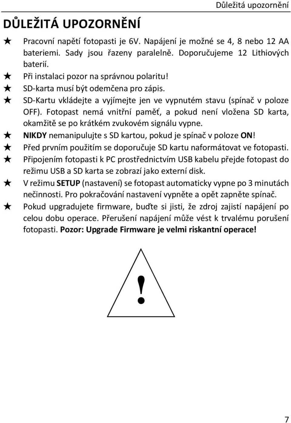 Fotopast nemá vnitřní paměť, a pokud není vložena SD karta, okamžitě se po krátkém zvukovém signálu vypne. NIKDY nemanipulujte s SD kartou, pokud je spínač v poloze ON!