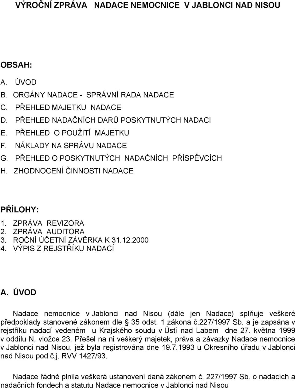 ROČNÍ ÚČETNÍ ZÁVĚRKA K 31.12.2000 4. VÝPIS Z REJSTŘÍKU NADACÍ A. ÚVOD Nadace nemocnice v Jablonci nad Nisou (dále jen Nadace) splňuje veškeré předpoklady stanovené zákonem dle 35 odst. 1 zákona č.