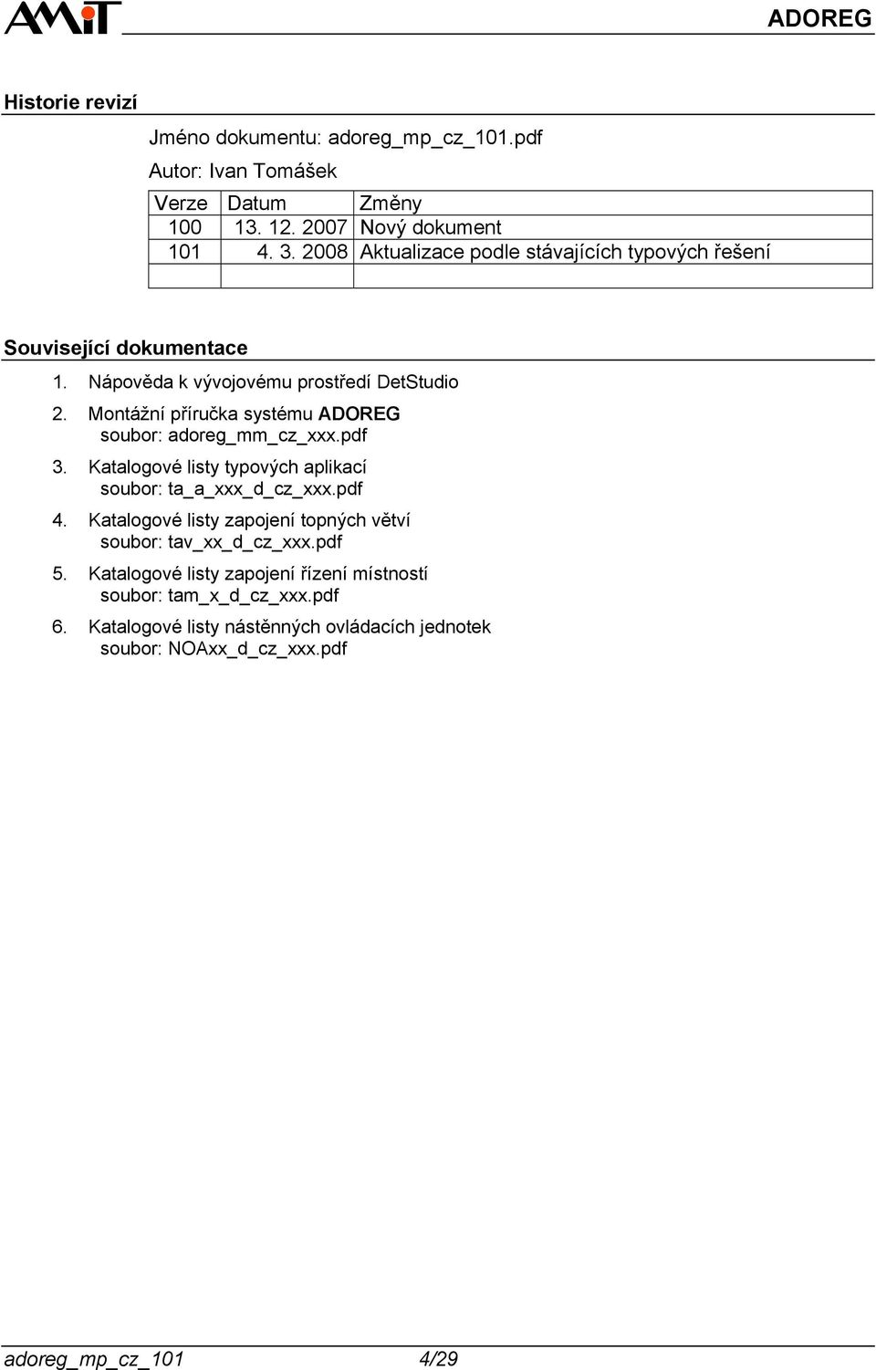 Montážní příručka systému ADOREG soubor: adoreg_mm_cz_xxx.pdf 3. Katalogové listy typových aplikací soubor: ta_a_xxx_d_cz_xxx.pdf 4.