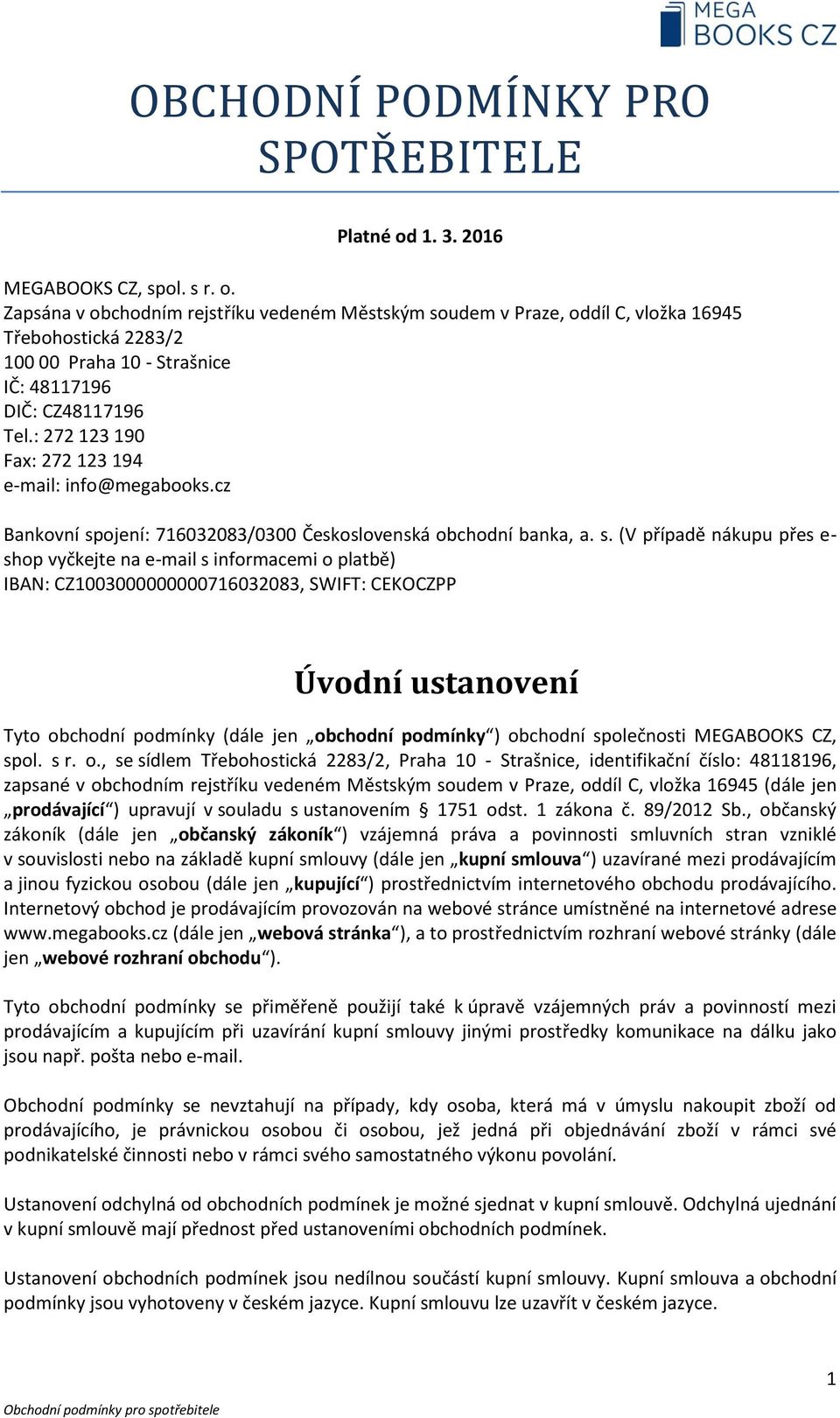 Zapsána v obchodním rejstříku vedeném Městským soudem v Praze, oddíl C, vložka 16945 Třebohostická 2283/2 100 00 Praha 10 - Strašnice IČ: 48117196 DIČ: CZ48117196 Tel.