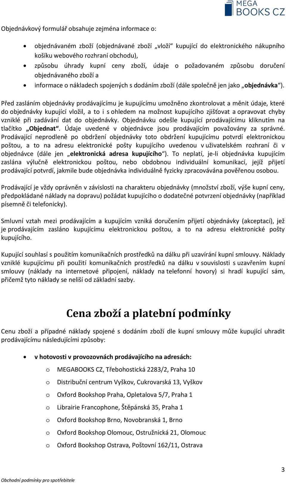 Před zasláním objednávky prodávajícímu je kupujícímu umožněno zkontrolovat a měnit údaje, které do objednávky kupující vložil, a to i s ohledem na možnost kupujícího zjišťovat a opravovat chyby