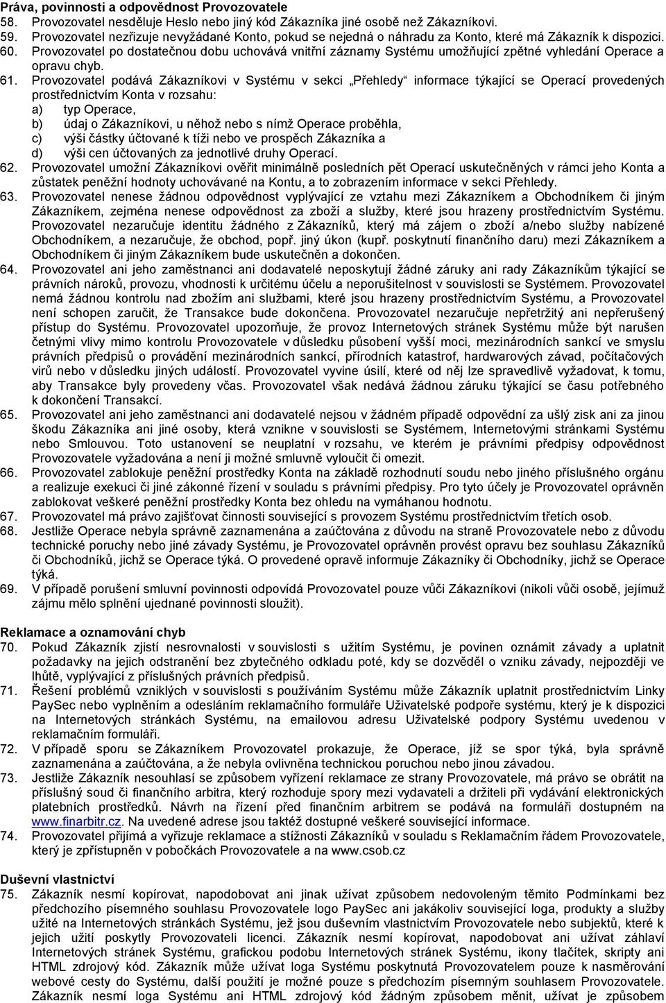 Provozovatel po dostatečnou dobu uchovává vnitřní záznamy Systému umožňující zpětné vyhledání Operace a opravu chyb. 61.